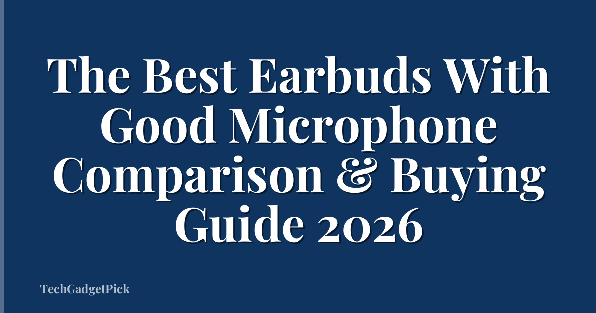 The Best Earbuds With Good Microphone Comparison & Buying Guide 2026