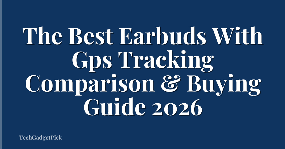The Best Earbuds With Gps Tracking Comparison & Buying Guide 2026