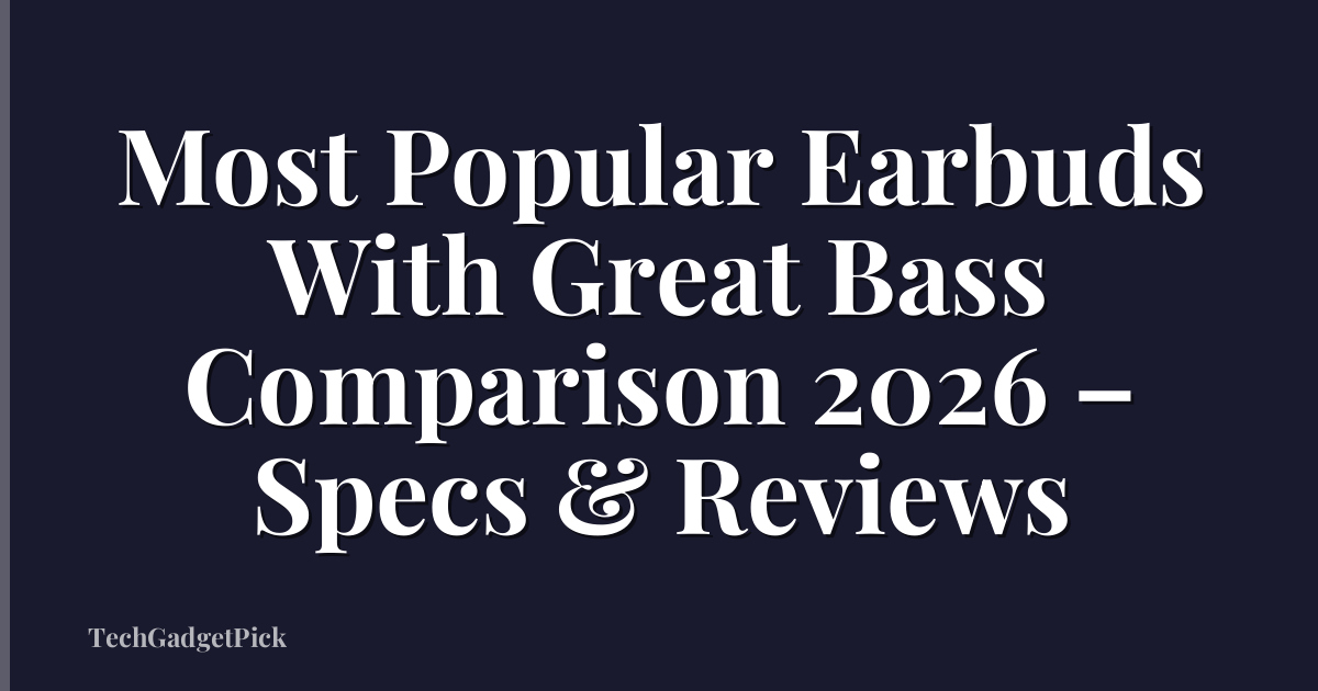 Most Popular Earbuds With Great Bass Comparison 2026 – Specs & Reviews