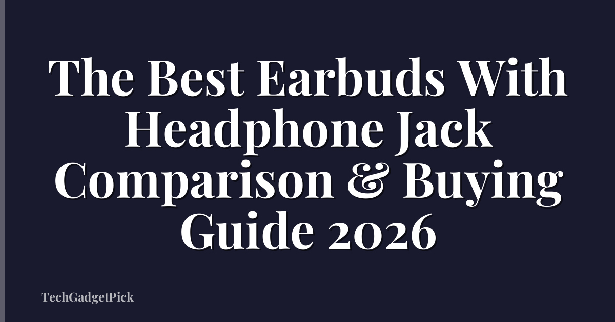 The Best Earbuds With Headphone Jack Comparison & Buying Guide 2026