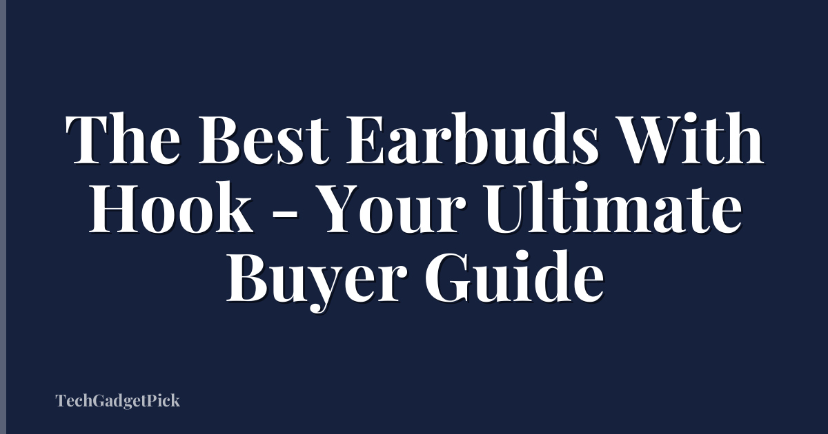 The Best Earbuds With Hook - Your Ultimate Buyer Guide
