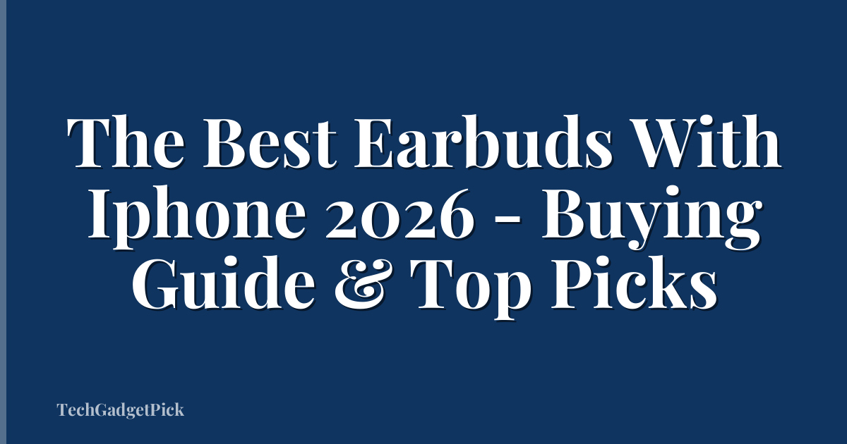 The Best Earbuds With Iphone 2026 - Buying Guide & Top Picks