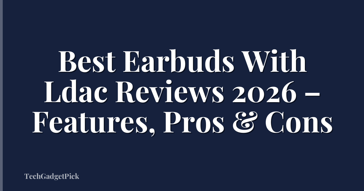 Best Earbuds With Ldac Reviews 2026 – Features, Pros & Cons