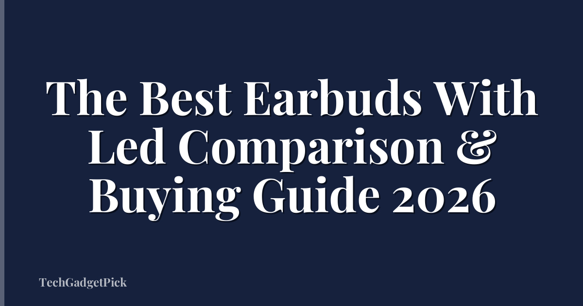 The Best Earbuds With Led Comparison & Buying Guide 2026