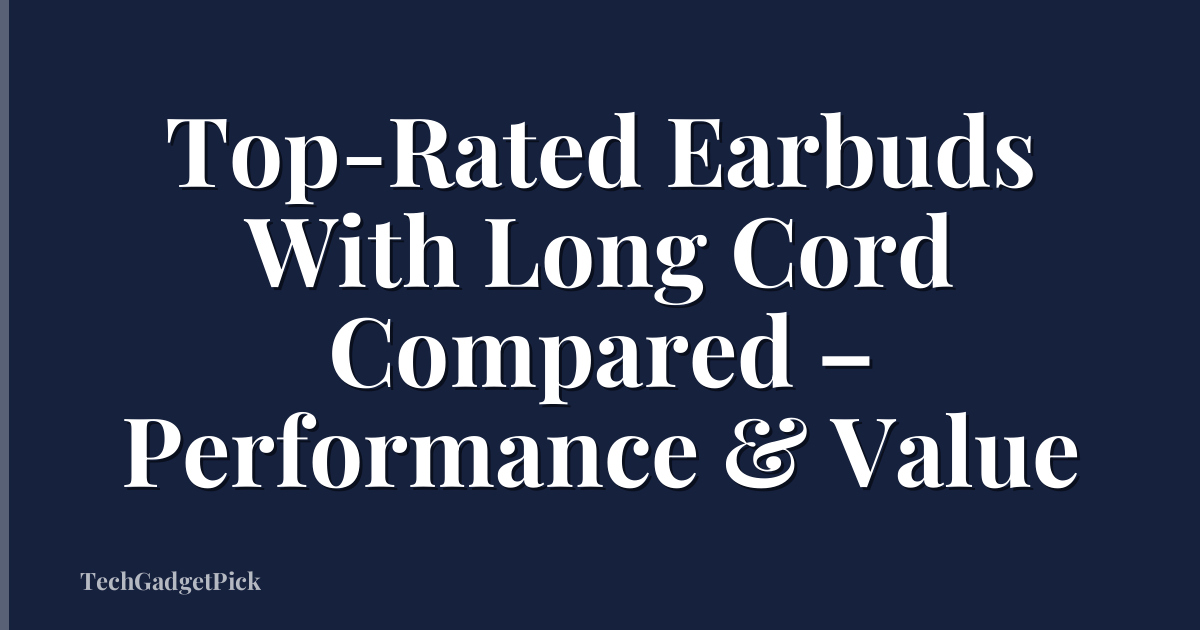 Top-Rated Earbuds With Long Cord Compared – Performance & Value