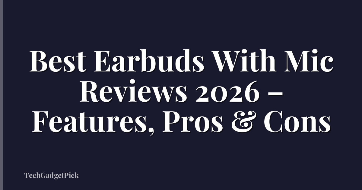 Best Earbuds With Mic Reviews 2026 – Features, Pros & Cons
