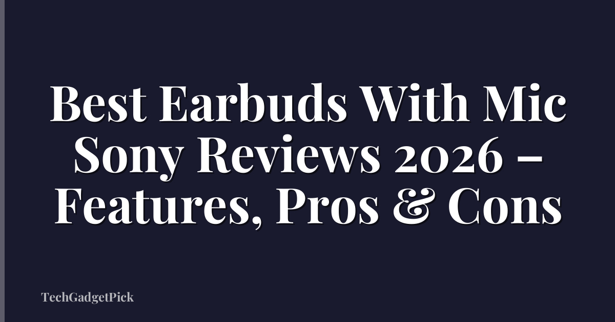 Best Earbuds With Mic Sony Reviews 2026 – Features, Pros & Cons