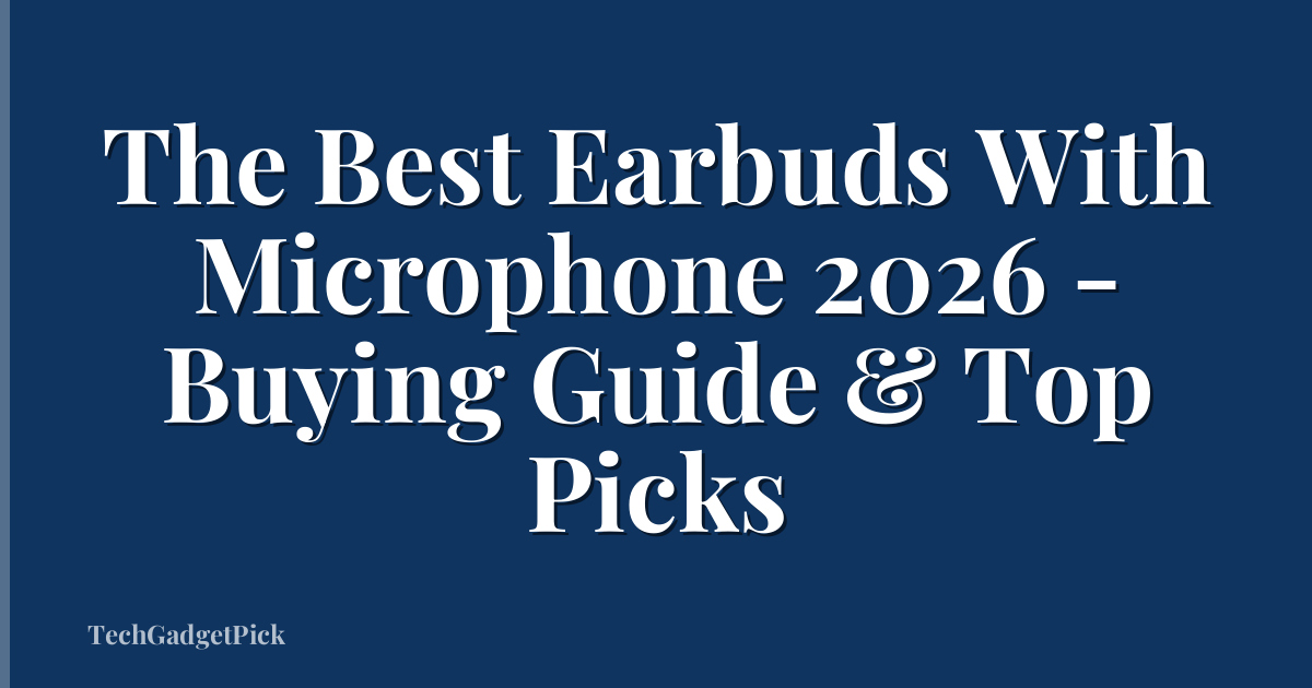 The Best Earbuds With Microphone 2026 - Buying Guide & Top Picks