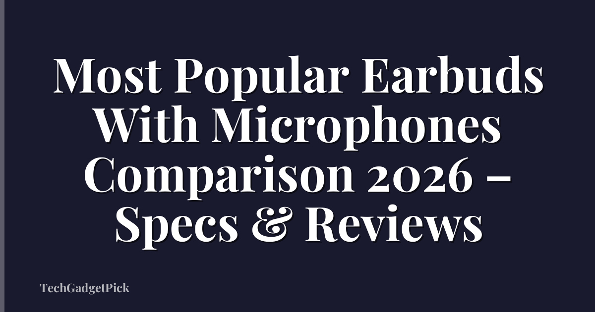 Most Popular Earbuds With Microphones Comparison 2026 – Specs & Reviews