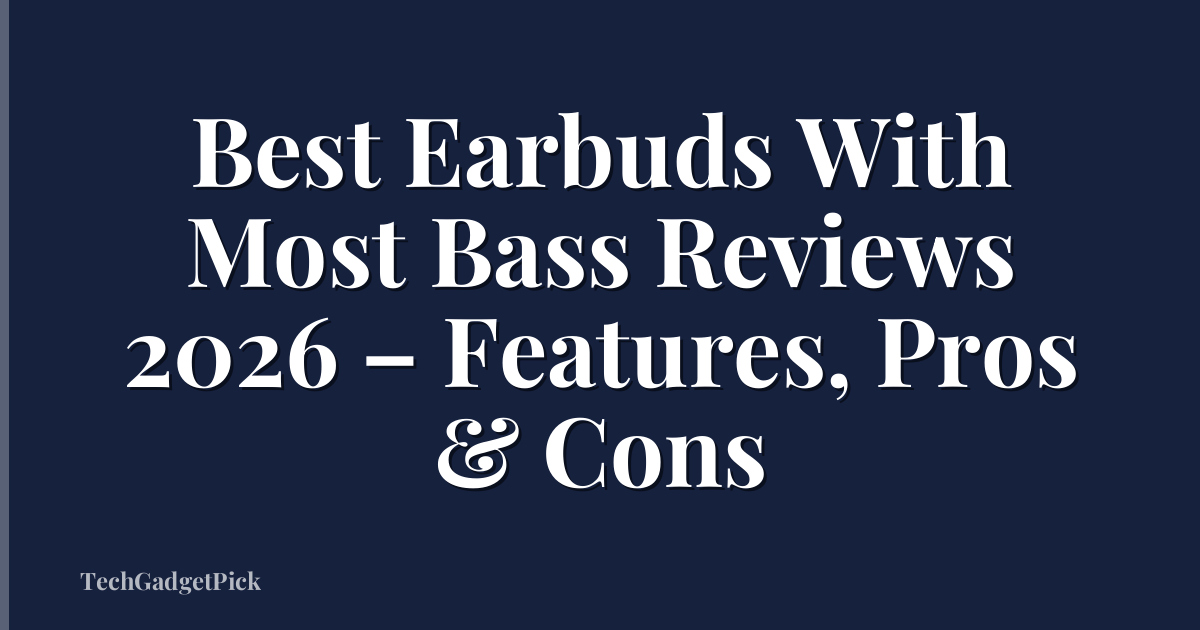 Best Earbuds With Most Bass Reviews 2026 – Features, Pros & Cons