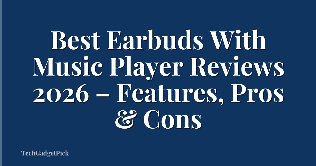 Best Earbuds With Music Player Reviews 2026 – Features, Pros & Cons