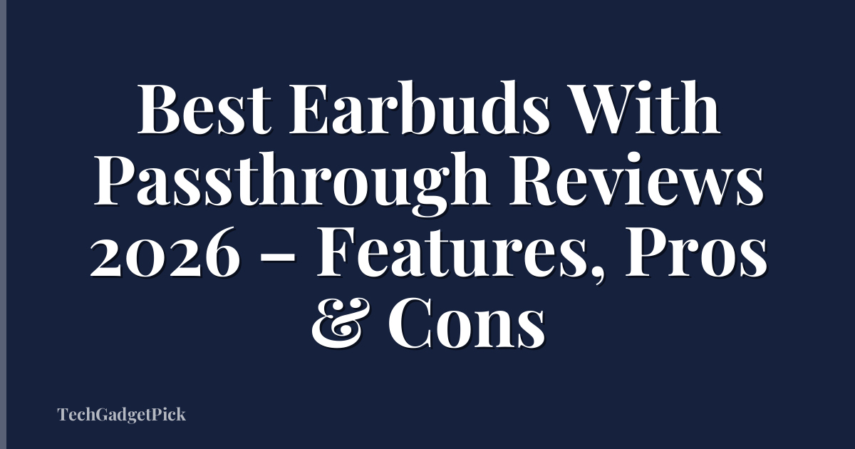 Best Earbuds With Passthrough Reviews 2026 – Features, Pros & Cons