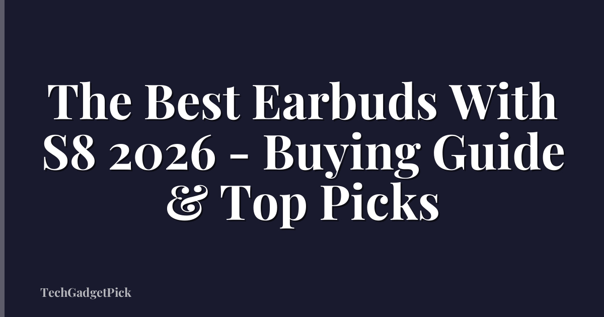 The Best Earbuds With S8 2026 - Buying Guide & Top Picks