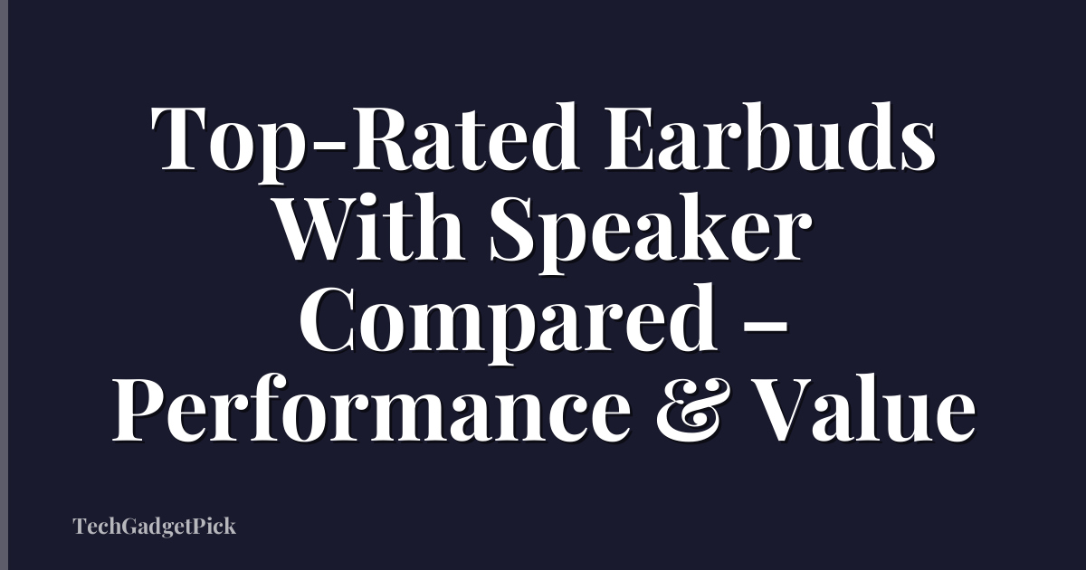 Top-Rated Earbuds With Speaker Compared – Performance & Value