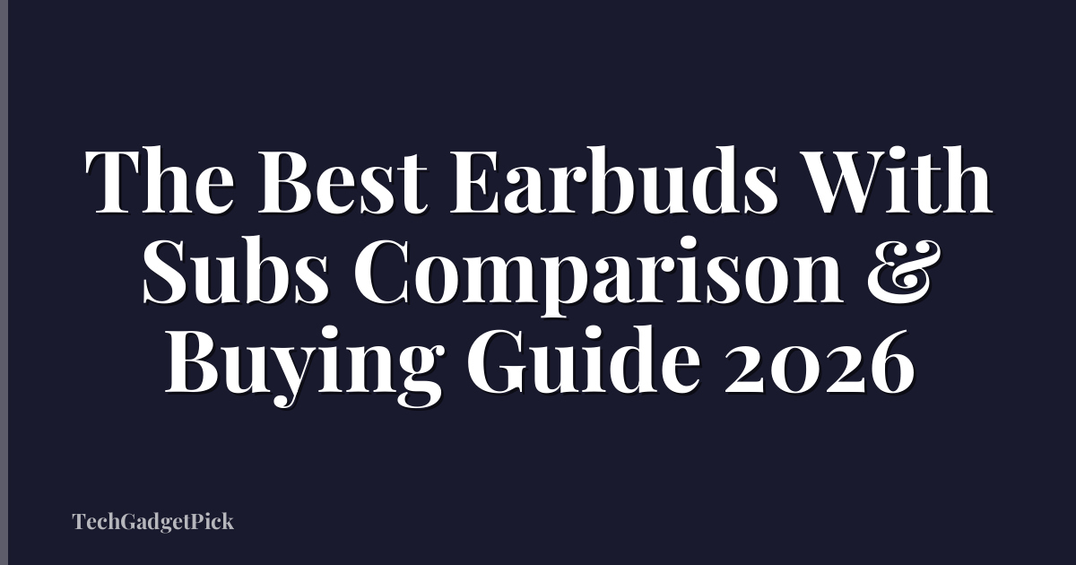 The Best Earbuds With Subs Comparison & Buying Guide 2026