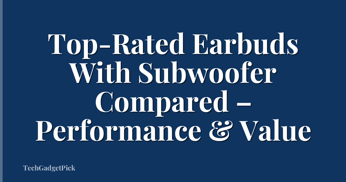 Top-Rated Earbuds With Subwoofer Compared – Performance & Value