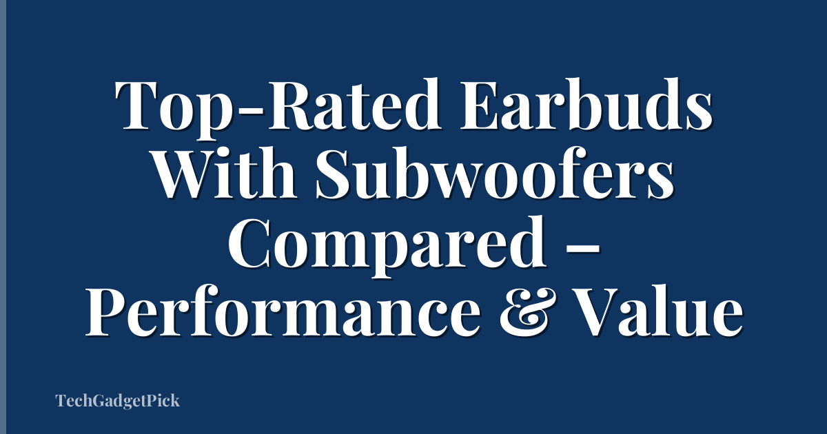 Top-Rated Earbuds With Subwoofers Compared – Performance & Value