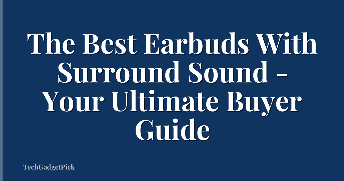 The Best Earbuds With Surround Sound - Your Ultimate Buyer Guide