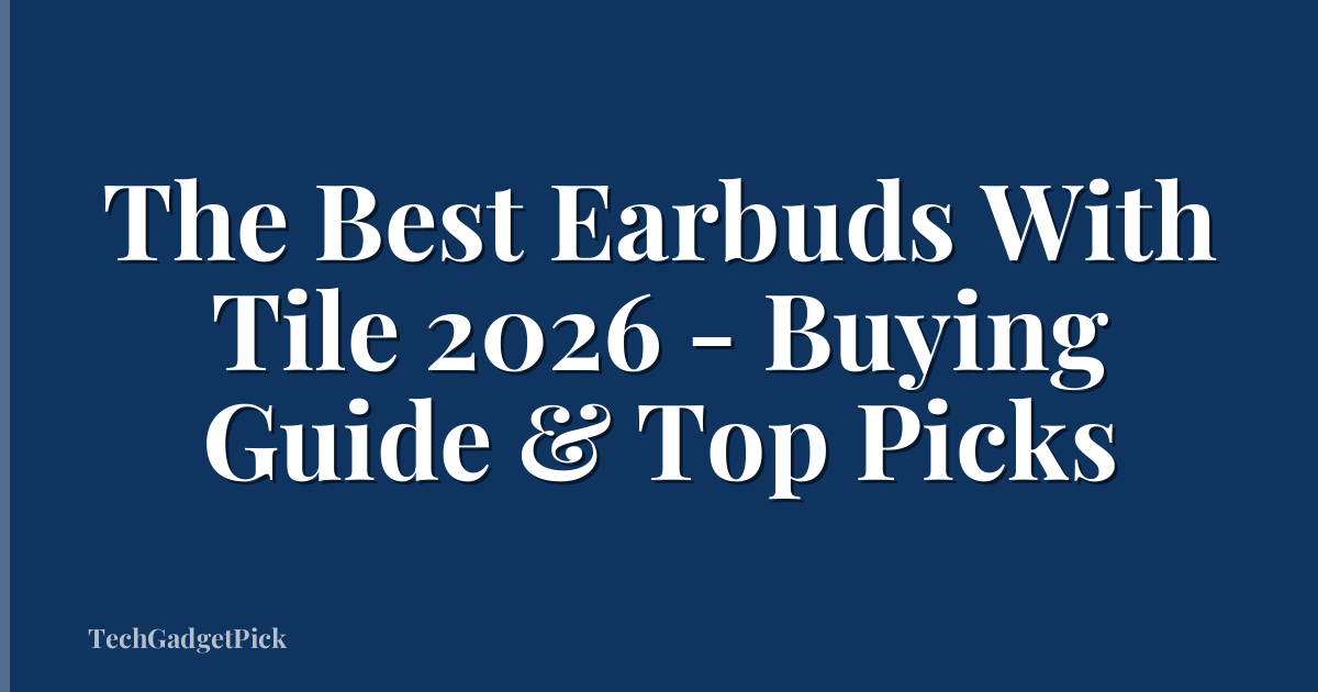The Best Earbuds With Tile 2026 - Buying Guide & Top Picks