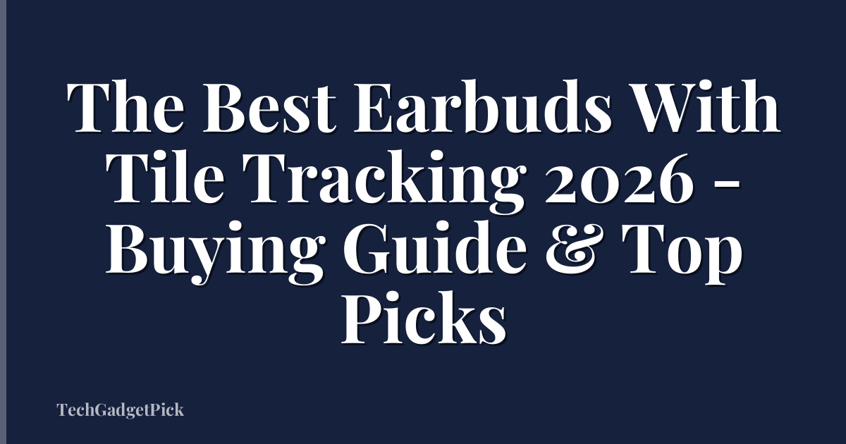 The Best Earbuds With Tile Tracking 2026 - Buying Guide & Top Picks