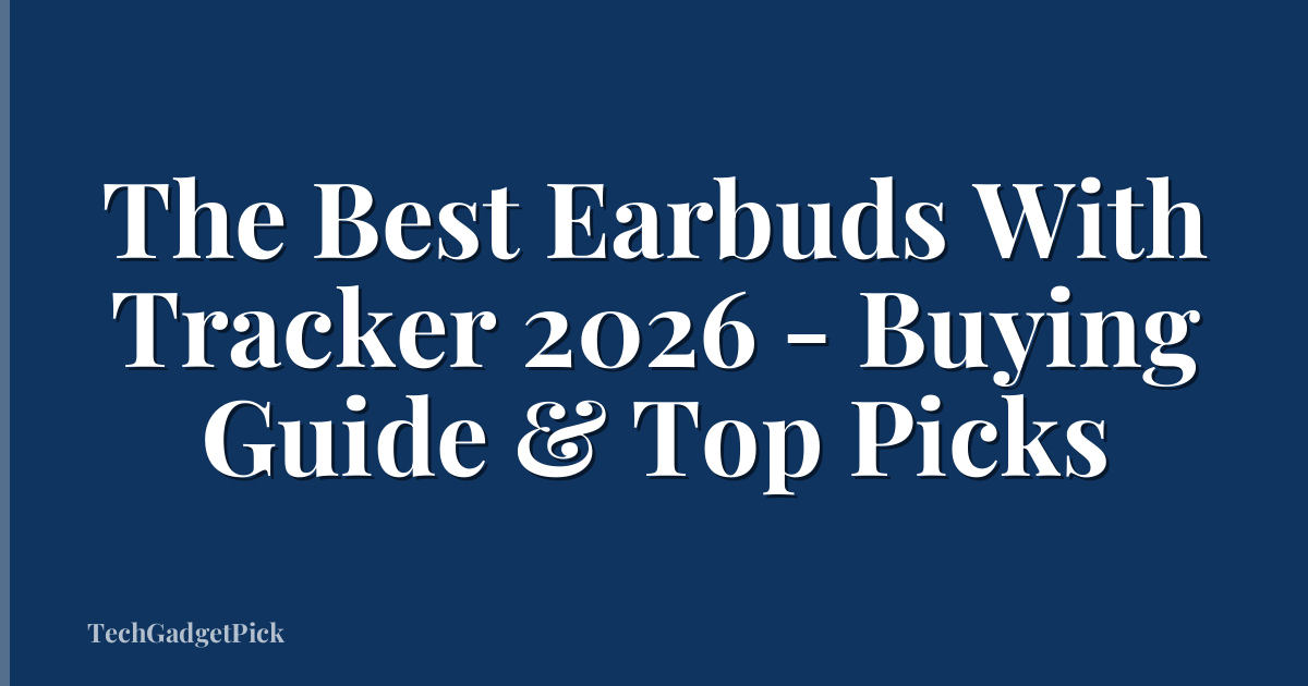 The Best Earbuds With Tracker 2026 - Buying Guide & Top Picks