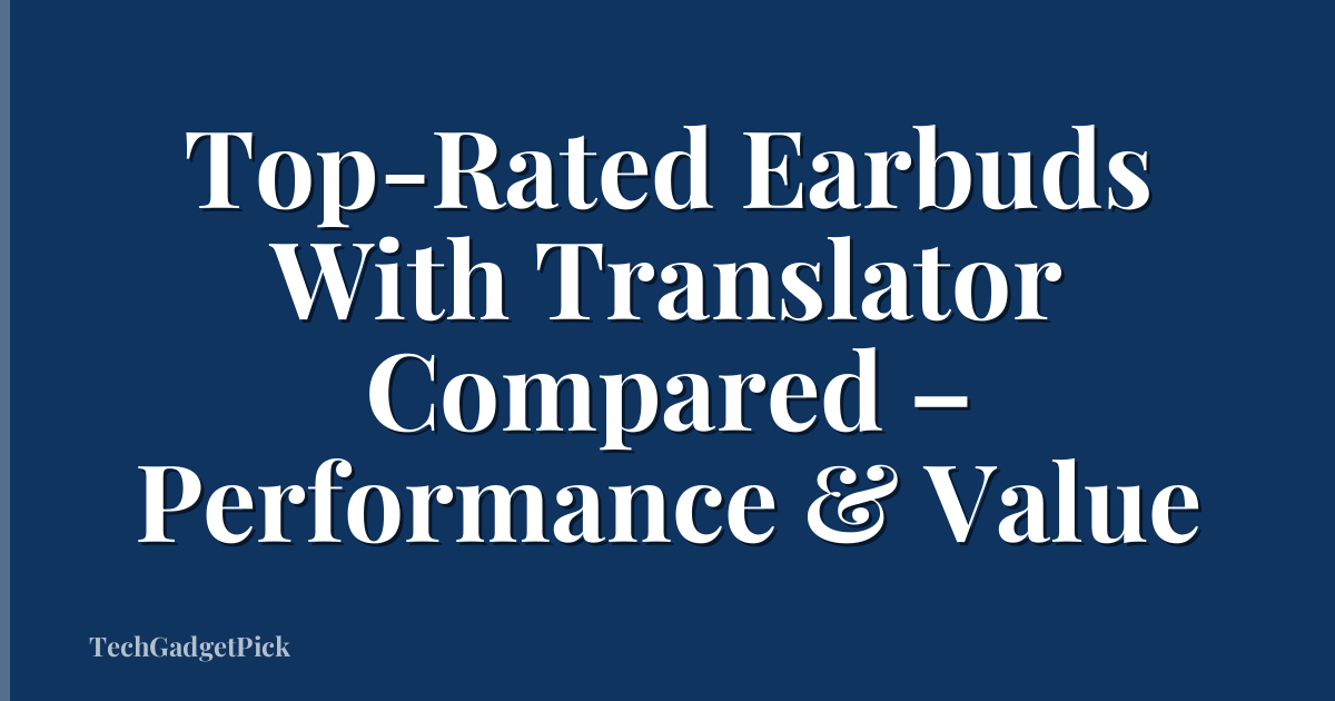 Top-Rated Earbuds With Translator Compared – Performance & Value