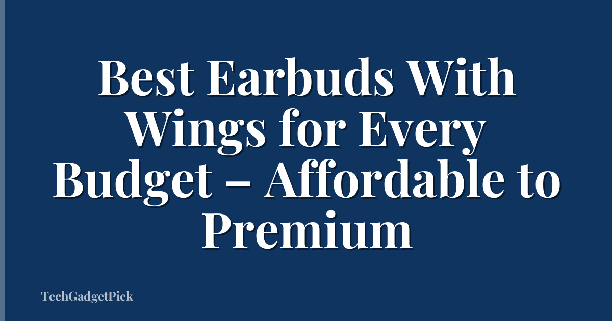 Best Earbuds With Wings for Every Budget – Affordable to Premium