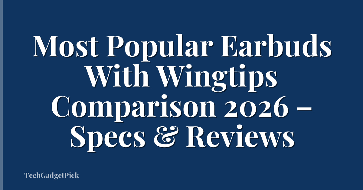 Most Popular Earbuds With Wingtips Comparison 2026 – Specs & Reviews