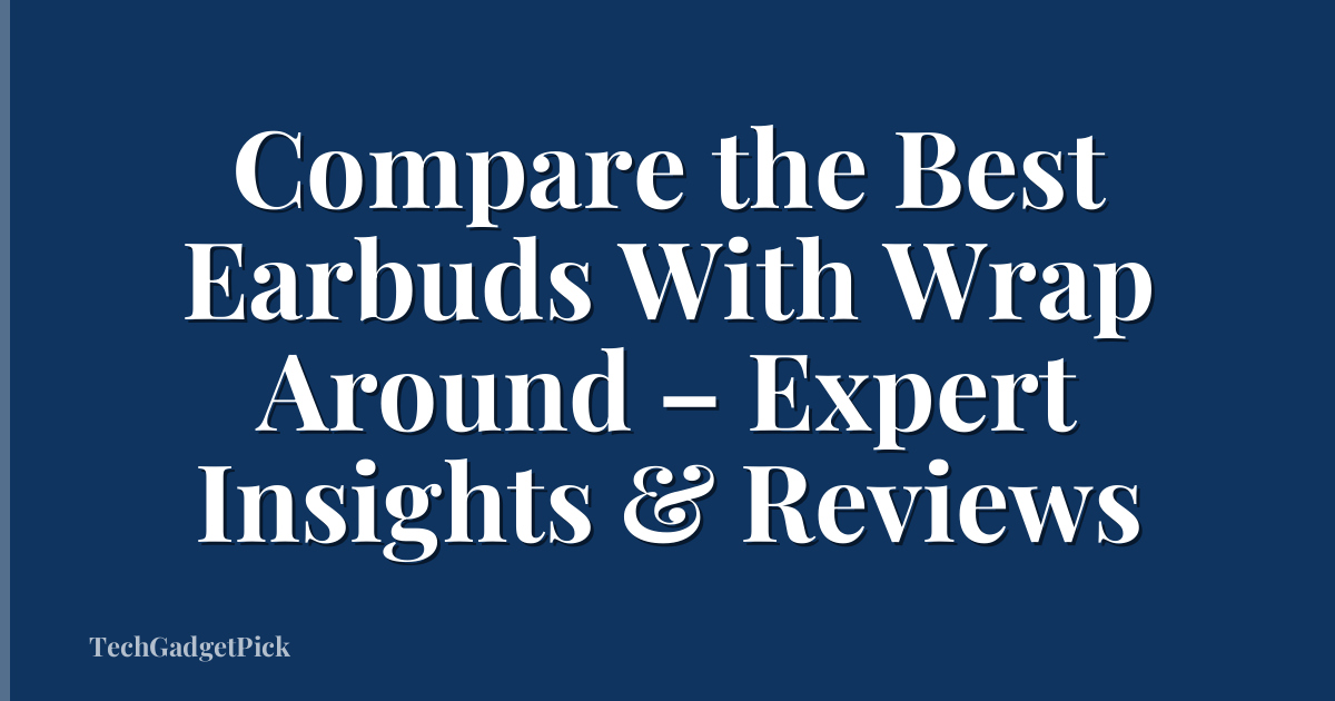 Compare the Best Earbuds With Wrap Around – Expert Insights & Reviews