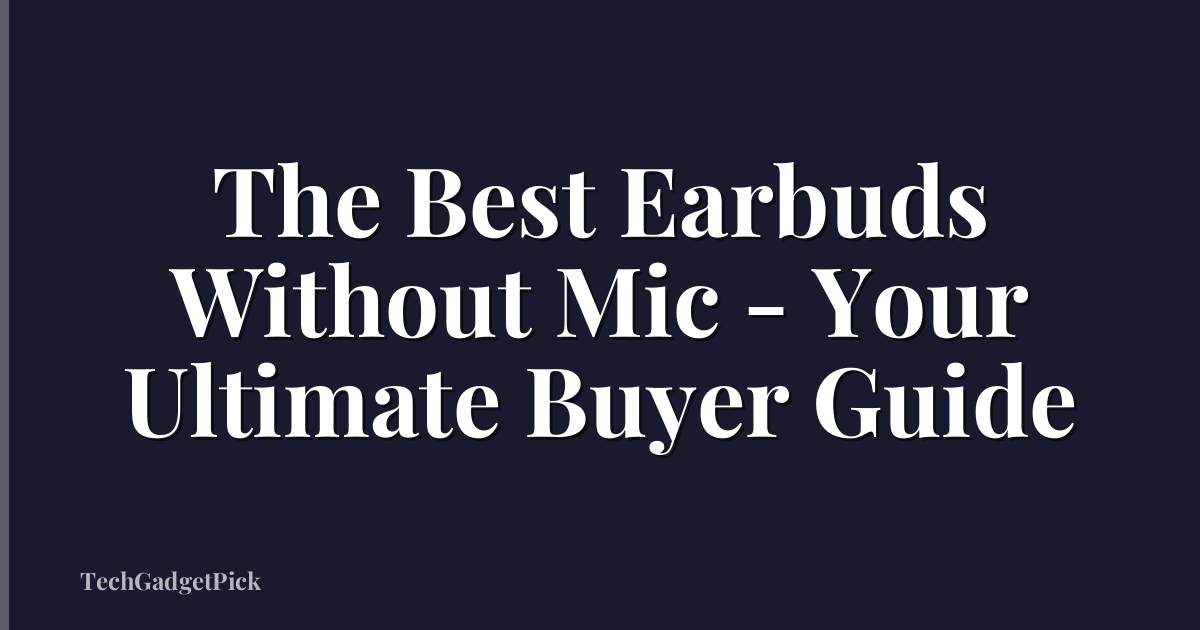 The Best Earbuds Without Mic - Your Ultimate Buyer Guide
