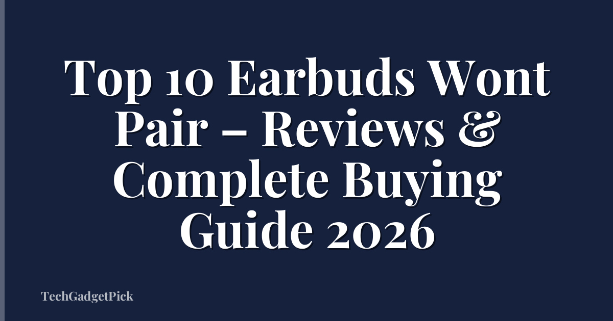 Top 10 Earbuds Wont Pair – Reviews & Complete Buying Guide 2026