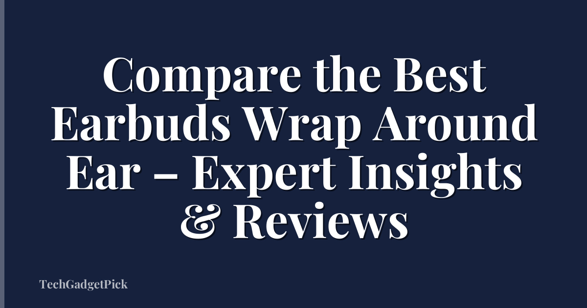 Compare the Best Earbuds Wrap Around Ear – Expert Insights & Reviews