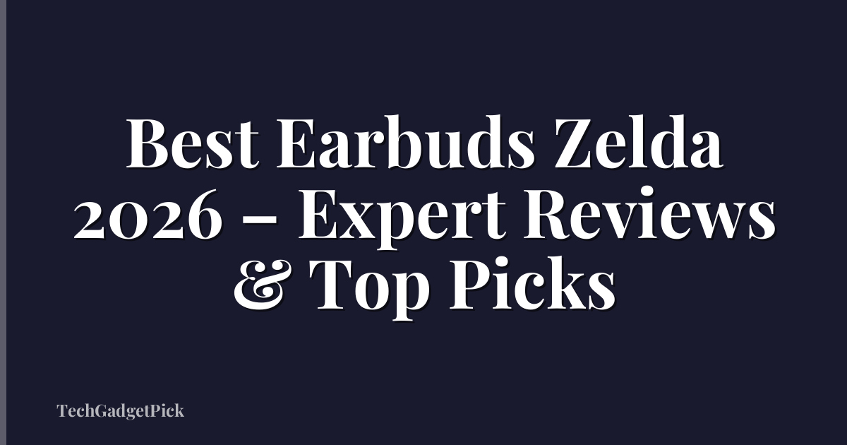 Best Earbuds Zelda 2026 – Expert Reviews & Top Picks