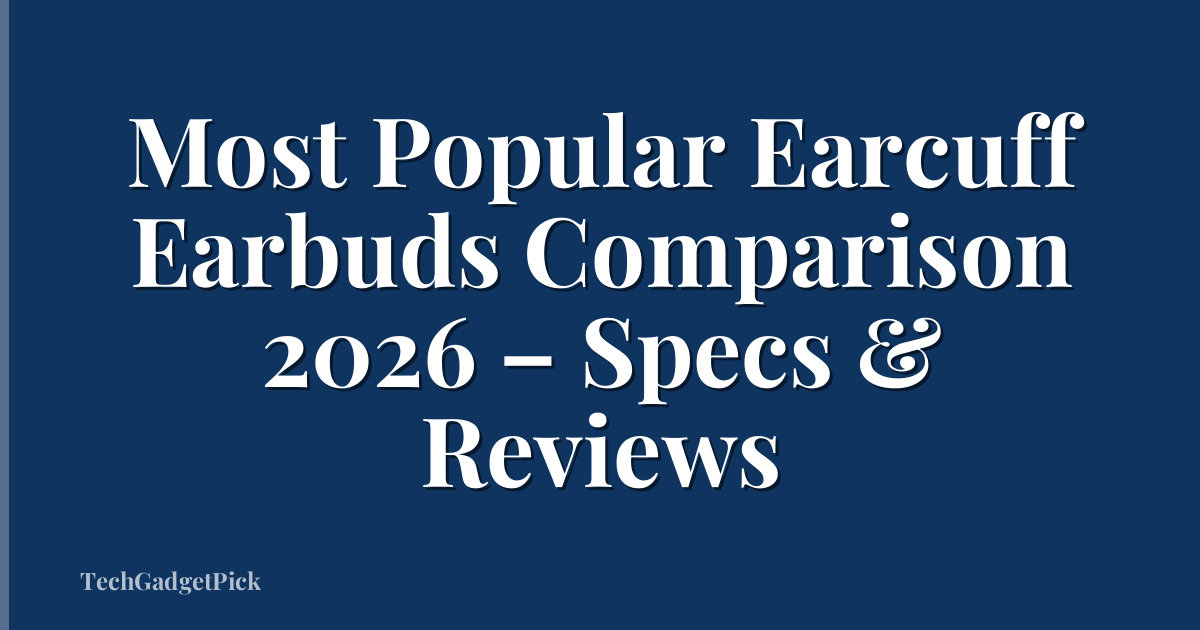Most Popular Earcuff Earbuds Comparison 2026 – Specs & Reviews