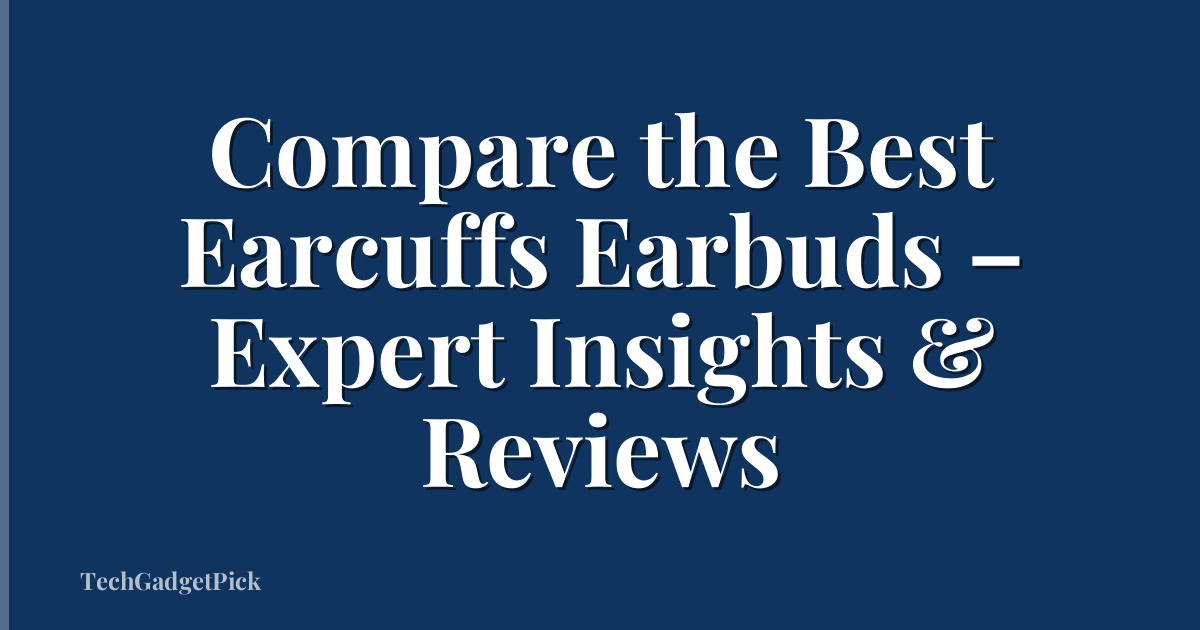 Compare the Best Earcuffs Earbuds – Expert Insights & Reviews