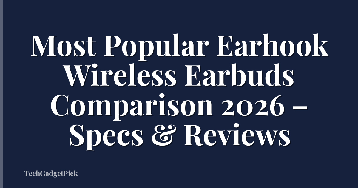 Most Popular Earhook Wireless Earbuds Comparison 2026 – Specs & Reviews