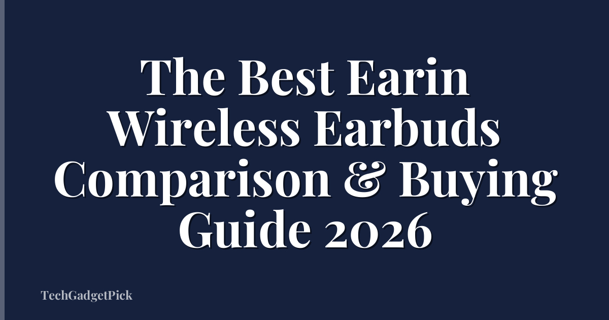 The Best Earin Wireless Earbuds Comparison & Buying Guide 2026