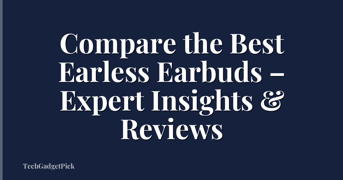 Compare the Best Earless Earbuds – Expert Insights & Reviews