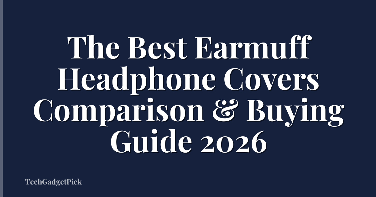 The Best Earmuff Headphone Covers Comparison & Buying Guide 2026