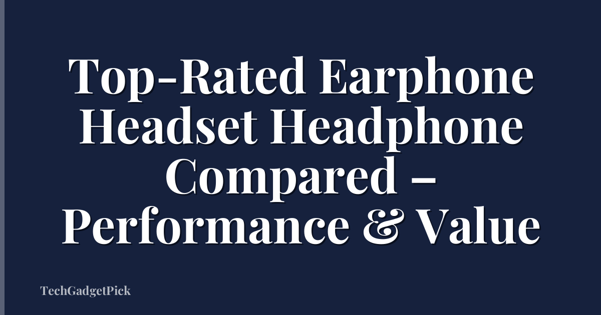 Top-Rated Earphone Headset Headphone Compared – Performance & Value