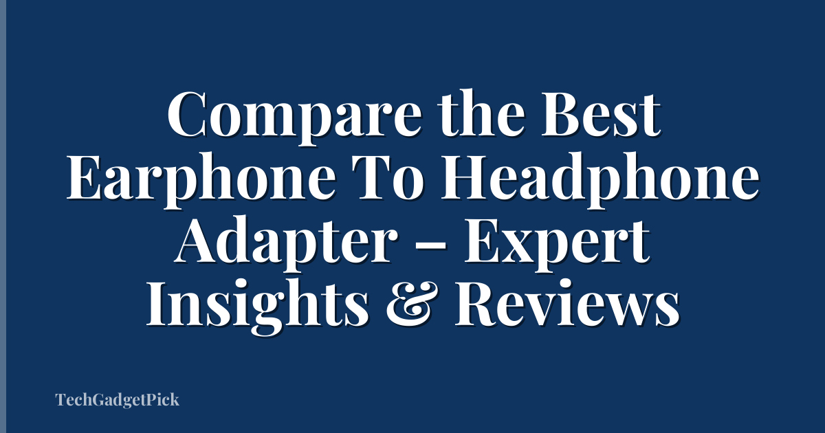 Compare the Best Earphone To Headphone Adapter – Expert Insights & Reviews