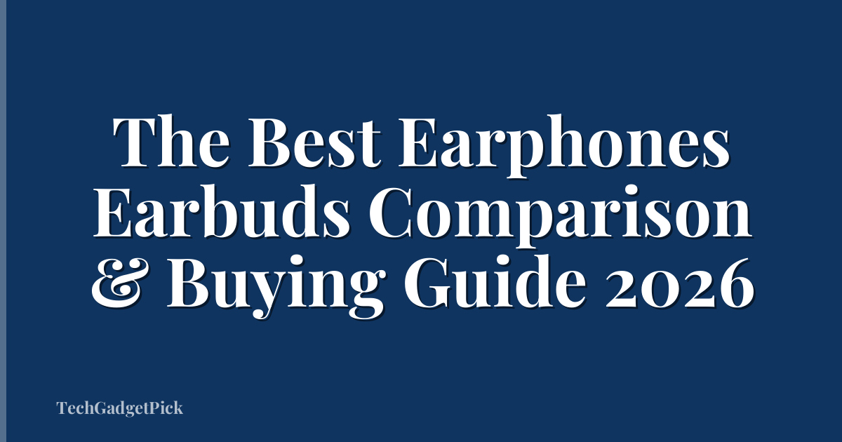 The Best Earphones Earbuds Comparison & Buying Guide 2026