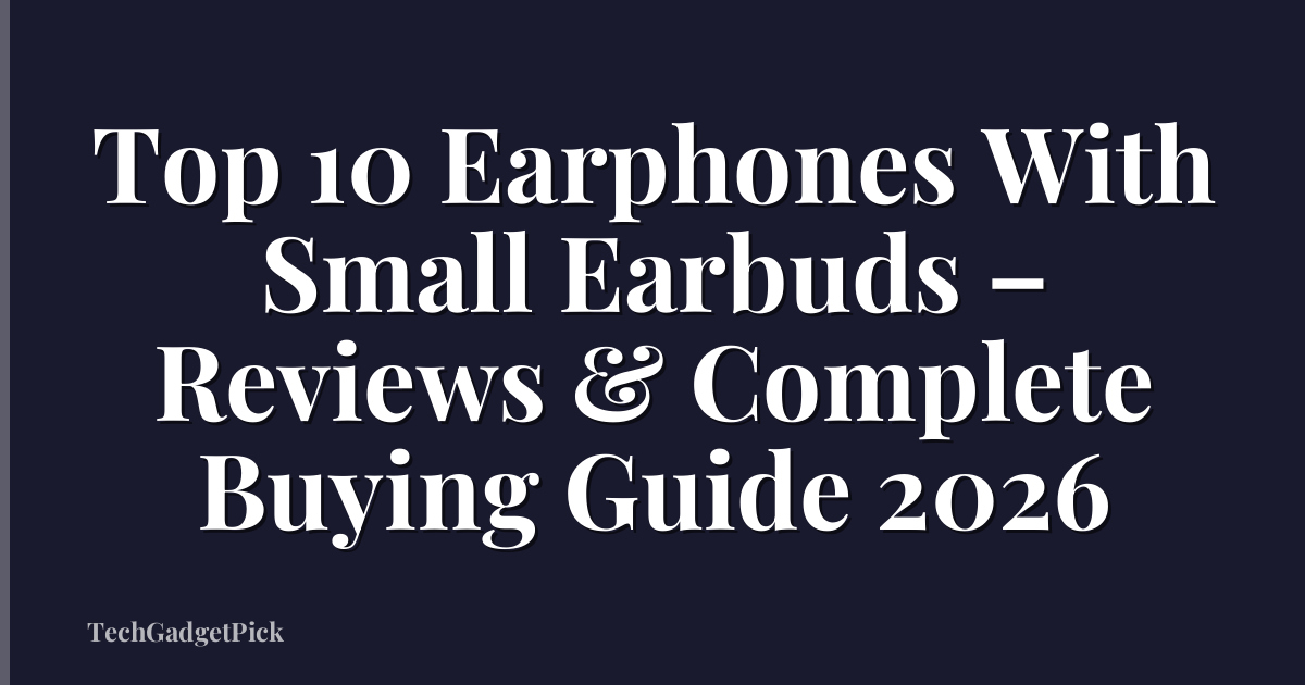 Top 10 Earphones With Small Earbuds – Reviews & Complete Buying Guide 2026