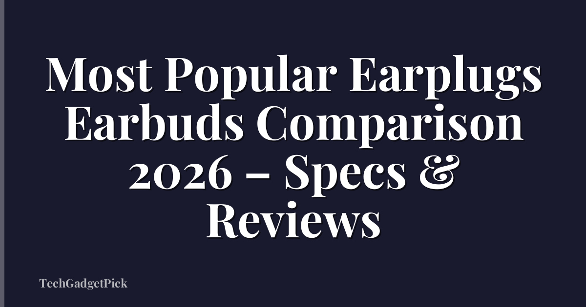 Most Popular Earplugs Earbuds Comparison 2026 – Specs & Reviews