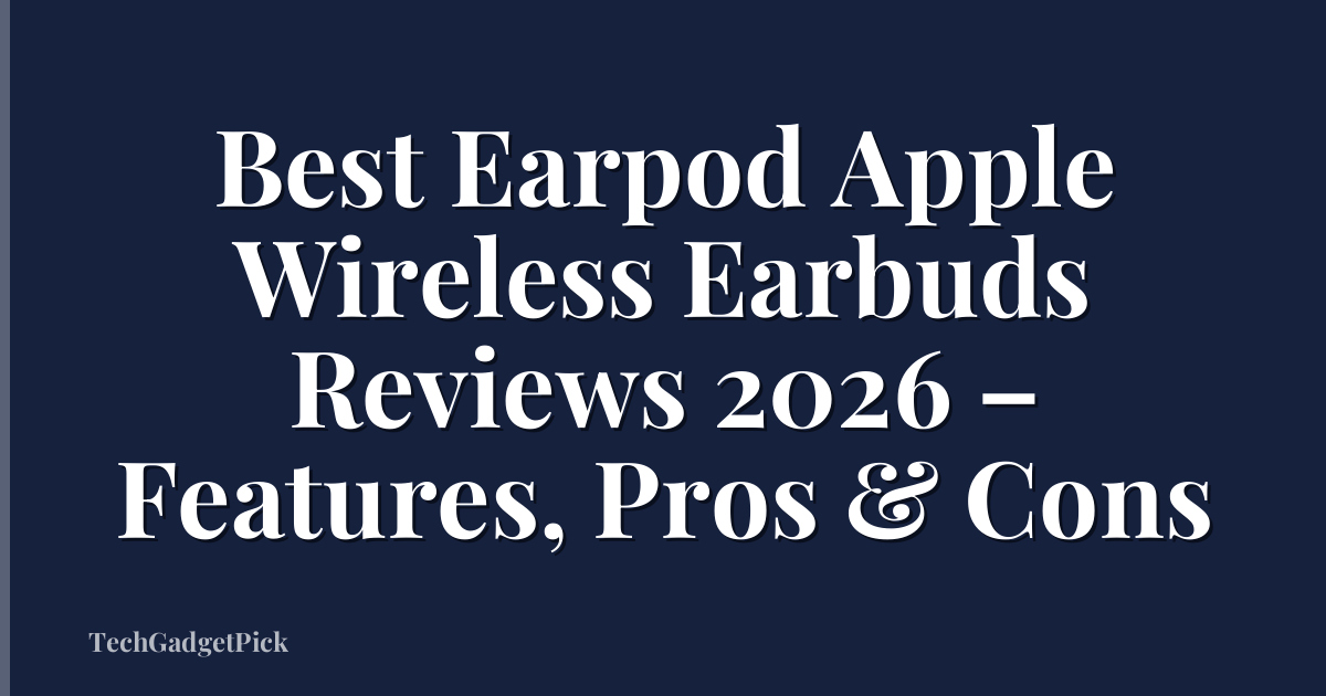 Best Earpod Apple Wireless Earbuds Reviews 2026 – Features, Pros & Cons