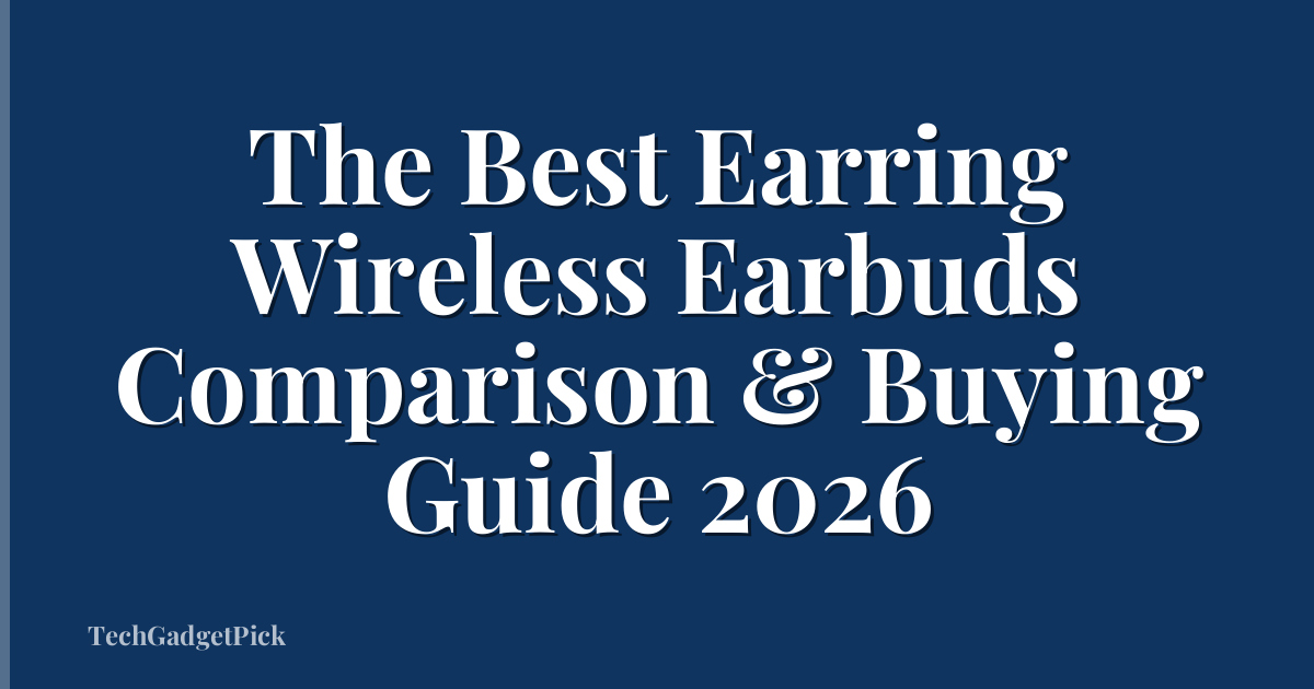 The Best Earring Wireless Earbuds Comparison & Buying Guide 2026