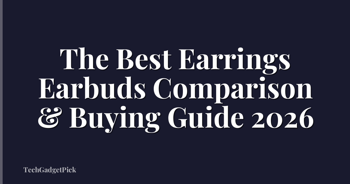 The Best Earrings Earbuds Comparison & Buying Guide 2026