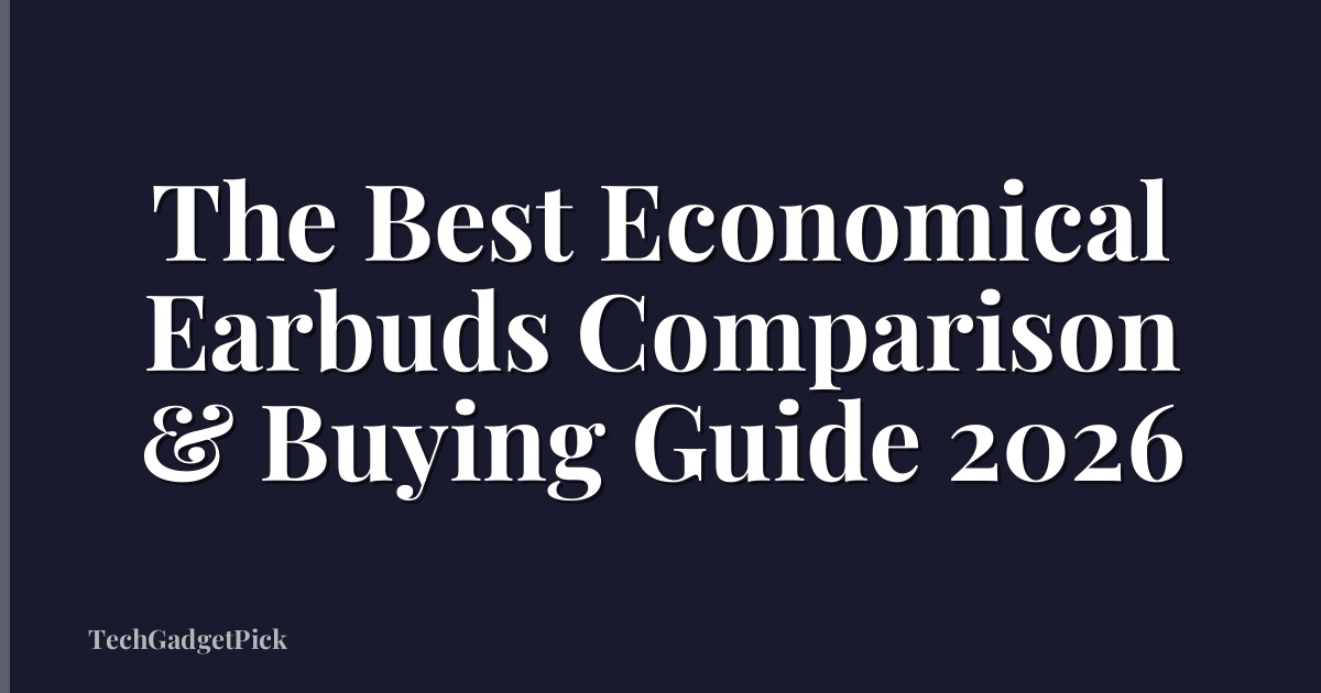 The Best Economical Earbuds Comparison & Buying Guide 2026