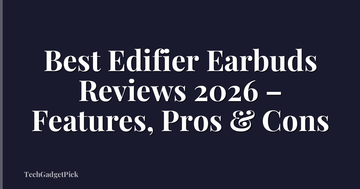 Best Edifier Earbuds Reviews 2026 – Features, Pros & Cons