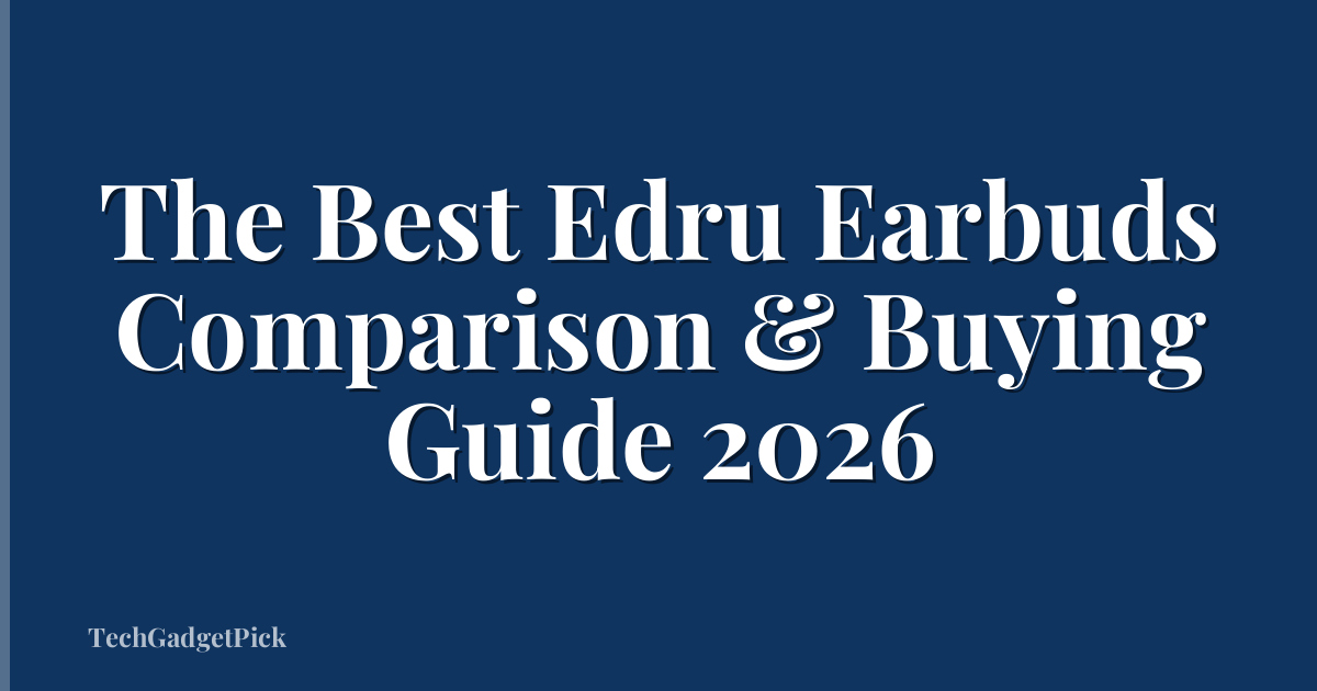 The Best Edru Earbuds Comparison & Buying Guide 2026